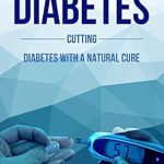 Discover the Secrets to Managing Diabetes: A Comprehensive Review of ‘Cutting Diabetes With A Natural Cure: The Complete Guide to Curing Diabetes Naturally: Everything You Should Know About Diabetes & More!’