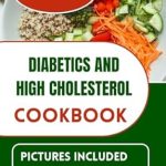 Discover Life-Changing Recipes: Diabetics and High Cholesterol Cookbook – The Complete Guide to Low Cholesterol Cooking with Delicious Heart-Healthy Diabetic Recipes to Manage Diabetes and Heart Disease