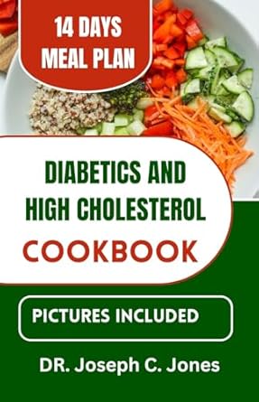 Discover Life-Changing Recipes: Diabetics and High Cholesterol Cookbook – The Complete Guide to Low Cholesterol Cooking with Delicious Heart-Healthy Diabetic Recipes to Manage Diabetes and Heart Disease
