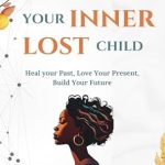Transformative and Insightful: Healing Your Lost Inner Child: Heal Your Past, Love Your Present, Build Your Future