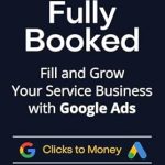 Transform Your Service Business: A Comprehensive Review of ‘Fully Booked: Fill and Grow Your Service Business with Google Ads (The Clicks to Money Series)’