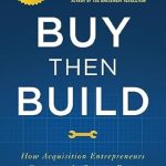 Discover the Secrets to Success with Our In-Depth Review of ‘Buy Then Build: How Acquisition Entrepreneurs Outsmart the Startup Game’ Discover the Secrets to Success with Our In-Depth Review of ‘Buy Then Build: How Acquisition Entrepreneurs Outsmart the Startup Game’