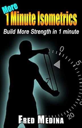 Unlock Your Strength Potential: A Comprehensive Review of More 1 Minute Isometrics: Build More Strength In 1 Minute (1 Minute Workout Series Book 7)