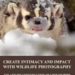 Discover the Secrets to Stunning Wildlife Photography: Create Intimacy and Impact with Wildlife Photography: Use and DIY Construction of Ground Pods