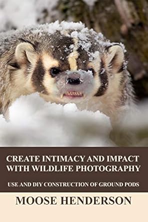 Discover the Secrets to Stunning Wildlife Photography: Create Intimacy and Impact with Wildlife Photography: Use and DIY Construction of Ground Pods