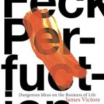 Unlocking Creativity: A Must-Read Review of ‘Feck Perfuction: Dangerous Ideas on the Business of Life’