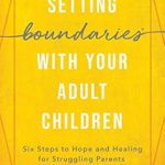 Transform Your Family Dynamics: A Comprehensive Review of Setting Boundaries® with Your Adult Children: Six Steps to Hope and Healing for Struggling Parents Transform Your Family Dynamics: A Comprehensive Review of Setting Boundaries® with Your Adult Children: Six Steps to Hope and Healing for Struggling Parents