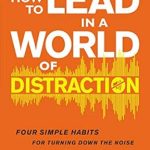 Transform Your Leadership Skills: A Must-Read Review of ‘How to Lead in a World of Distraction: Four Simple Habits for Turning Down the Noise’ Transform Your Leadership Skills: A Must-Read Review of ‘How to Lead in a World of Distraction: Four Simple Habits for Turning Down the Noise’