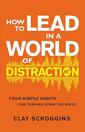 Transform Your Leadership Skills: A Must-Read Review of ‘How to Lead in a World of Distraction: Four Simple Habits for Turning Down the Noise’