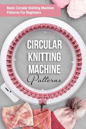 Discover the Magic of Circular Knitting: A Review of ‘Circular Knitting Machine Patterns: Basic Circular Knitting Machine Patterns For Beginners – Circular Knitting Machine Patterns You’ll Love’