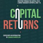 Transform Your Investment Strategy: A Comprehensive Review of ‘Capital Returns: Investing Through the Capital Cycle: A Money Manager’s Reports 2002-15’ 1st ed. 2015 Edition