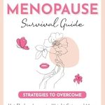 Unlocking the Secrets to a Smoother Transition: The Complete Menopause Survival Guide – Strategies to Overcome Hot Flashes, Insomnia, Weight Gain, & More. Achieve Hormonal Balance, and Navigate Midlife Transitions with Confidence