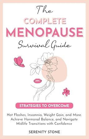 Unlocking the Secrets to a Smoother Transition: The Complete Menopause Survival Guide – Strategies to Overcome Hot Flashes, Insomnia, Weight Gain, & More. Achieve Hormonal Balance, and Navigate Midlife Transitions with Confidence