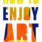 Discover the Joy of Art: A Must-Read Review of ‘How to Enjoy Art: A Guide for Everyone’