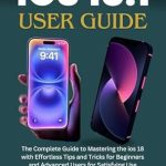 Unlock the Full Potential of Your Device: A Comprehensive Review of ‘iOS 18.1 User Guide: The Complete Guide to Mastering iOS 18 with Effortless Tips and Tricks for Beginners and Advanced Users for Satisfying Use’ Unlock the Full Potential of Your Device: A Comprehensive Review of ‘iOS 18.1 User Guide: The Complete Guide to Mastering iOS 18 with Effortless Tips and Tricks for Beginners and Advanced Users for Satisfying Use’