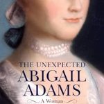 Discover the Inspiring Story of Resilience: The Unexpected Abigail Adams: A Woman ‘Not Apt to be Intimidated’