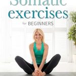 Transform Your Mind and Body: An In-Depth Review of ‘Somatic Exercises for Beginners: The Complete Guide to Weight Loss, Stress Relief and Emotional Well-Being’”