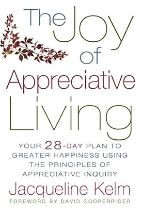 Unlock Your Happiness: A Transformative Review of The Joy of Appreciative Living: Your 28-Day Plan to Greater Happiness Using the Principles of Appreciative Inquiry