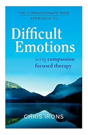 Transform Your Emotional Well-Being: A Comprehensive Review of The Compassionate Mind Approach to Difficult Emotions: Using Compassion Focused Therapy