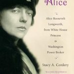 Discover the Untold Story of a Trailblazer: Alice: Alice Roosevelt Longworth, from White House Princess to Washington Power Broker