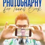 Unlock Your Creative Potential: A Comprehensive Review of ‘The Ultimate How-To Photography for Teens Book: A Beginner’s Guide to Photography Basics Using Just Your Cell Phone and Your Creativity!’