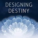 Transform Your Life with This Must-Read: Designing Destiny: Heartfulness Practices to Find Your Purpose and Fulfill Your Potential Transform Your Life with This Must-Read: Designing Destiny: Heartfulness Practices to Find Your Purpose and Fulfill Your Potential
