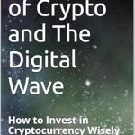 Must-Read Guide: The World of Crypto and The Digital Wave – How to Invest in Cryptocurrency Wisely and Safely Must-Read Guide: The World of Crypto and The Digital Wave – How to Invest in Cryptocurrency Wisely and Safely