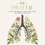 Transform Your Inner Peace: A Compelling Review of ‘Breath as Prayer: Calm Your Anxiety, Focus Your Mind, and Renew Your Soul’