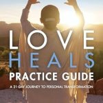 Transform Your Life with This Inspiring Review: Love Heals Practice Guide – A 21-Day Journey to Personal Transformation