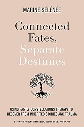 Unlock Healing and Transformation: A Review of Connected Fates, Separate Destinies: Using Family Constellations Therapy to Recover from Inherited Stories and Trauma