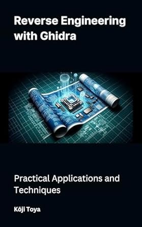 Uncover Hidden Insights: A Comprehensive Review of ‘Reverse Engineering with Ghidra: Practical Applications and Techniques’