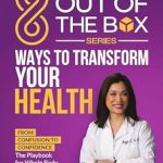 Discover Game-Changing Insights: 8 Out of the Box Ways to Transform Your Health: From Confusion to Confidence – The Playbook for Whole Body Wellness