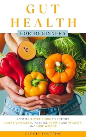 Transform Your Wellness: A Comprehensive Review of ‘Gut Health for Beginners: A Simple 3-Step Guide to Restore Digestive Health, Increase Energy and Vitality, and Lose Weight’