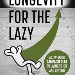 Discover the Secrets to a Longer Life: A Review of ‘Longevity for the Lazy: A Low-Work Campaign Plan to Living to 100 and Beyond’