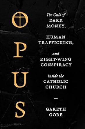 Unmasking the Shadows: A Compelling Review of ‘Opus: The Cult of Dark Money, Human Trafficking, and Right-Wing Conspiracy Inside the Catholic Church’