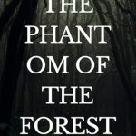 Unveiling Mystery and Adventure: A Captivating Review of The Phantom of the Forest Unveiling Mystery and Adventure: A Captivating Review of The Phantom of the Forest