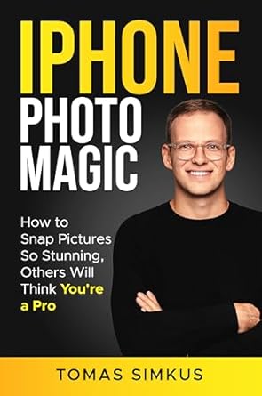 Unlock Your Inner Photographer: A Comprehensive Review of iPhone Photo Magic: How to Snap Pictures So Stunning, Others Will Think You’re a Pro by Tomas Simkus