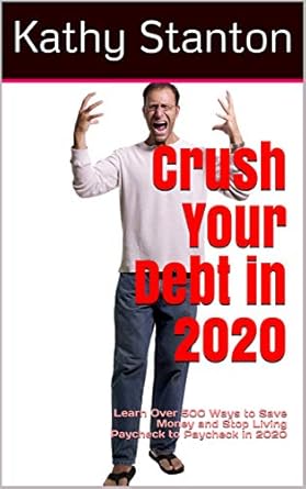 Essential Strategies Revealed: Crush Your Debt in 2020 – Learn Over 500 Ways to Save Money and Stop Living Paycheck to Paycheck in 2020 (How to Budget, Early Retirement, Eliminate Debt Book 1)