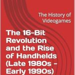 Unveiling Gaming’s Golden Era: A Comprehensive Review of The 16-Bit Revolution and the Rise of Handhelds (Late 1980s – Early 1990s): The History of Videogames (The History of Video Games Book 3) Unveiling Gaming’s Golden Era: A Comprehensive Review of The 16-Bit Revolution and the Rise of Handhelds (Late 1980s – Early 1990s): The History of Videogames (The History of Video Games Book 3)