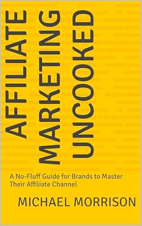 Discover the Secrets to Affiliate Success: A Comprehensive Review of ‘Affiliate Marketing Uncooked: A No-Fluff Guide for Brands to Master Their Affiliate Channel’