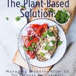 Unlock Vitality with This Comprehensive Guide: The Plant-Based Solution: Managing Diabetes After 50 for Fitness Enthusiasts – Transform Your Health, Boost Energy, Lose Weight Naturally, Improve Digestion & Enhance Fitness