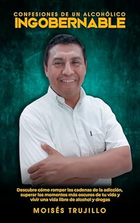 Transform Your Life: A Deep Dive into ‘CONFESIONES DE UN ALCOHÓLICO INGOBERNABLE: Descubre cómo romper las cadenas de la adicción, superar los momentos más oscuros de tu vida y vivir una vida libre de alcohol y drogas (Spanish Edition)’