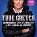 Discover the Secrets to Success: A Review of True Gretch: What I’ve Learned About Life, Leadership, and Everything in Between