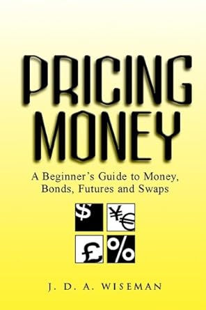 Essential Insights Unveiled: A Comprehensive Review of Pricing Money: A Beginner’s Guide to Money, Bonds, Futures and Swaps