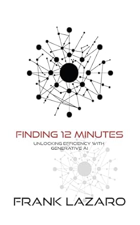 Transform Your Workday: A Comprehensive Review of ‘Finding 12 Minutes – Unlocking Efficiency with Generative AI: Using ChatGPT, Copilot, Claude, and Others to Increase Productivity and Efficiency’