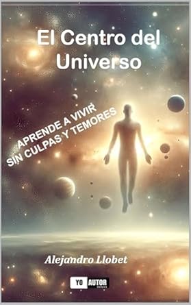 Transform Your Life Today: A Comprehensive Review of ‘El Centro del Universo: Aprende a vivir sin culpa y sin temores (Spanish Edition)’