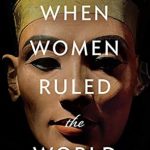 Discover the Untold Power of Female Pharaohs: A Review of When Women Ruled the World: Six Queens of Egypt (NATIONAL GEOGRA)