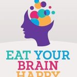 Discover the Secrets to Mental Wellness: A Review of Eat Your Brain Happy: An Evidence-Backed, Whole-Body Approach to Managing Depression, Anxiety, and Mental Resilience