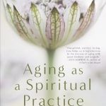 Discover Profound Insights: A Review of *Aging as a Spiritual Practice: A Contemplative Guide to Growing Older and Wiser* Discover Profound Insights: A Review of *Aging as a Spiritual Practice: A Contemplative Guide to Growing Older and Wiser*