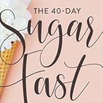 Transform Your Life: A Comprehensive Review of The 40-Day Sugar Fast: Where Physical Detox Meets Spiritual Transformation (A Daily Devotional Journey to Stop Fixating on Food and Fix Your Eyes on Jesus)